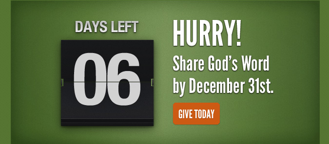 6 Days Left. Hurry! Share God's Word by December 31st.