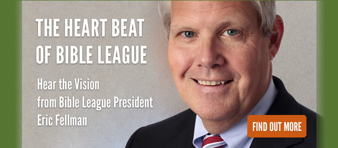 The Heart beat of Bible League. Hear the Vision from Bible League President, Eric Fellman